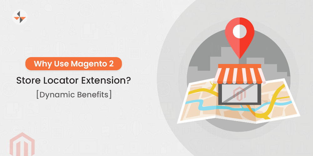 Why Use Magento 2 Store Locator Extension? [Dynamic Benefits]