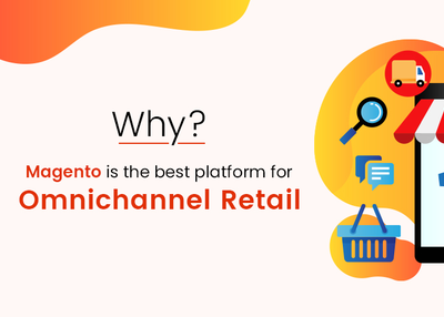 Why Magento is the best platform for Omnichannel Retail?