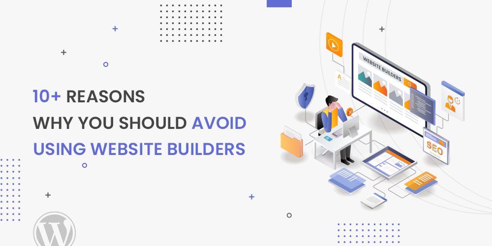 10+ Reasons Why You Should Avoid Using Website Builders