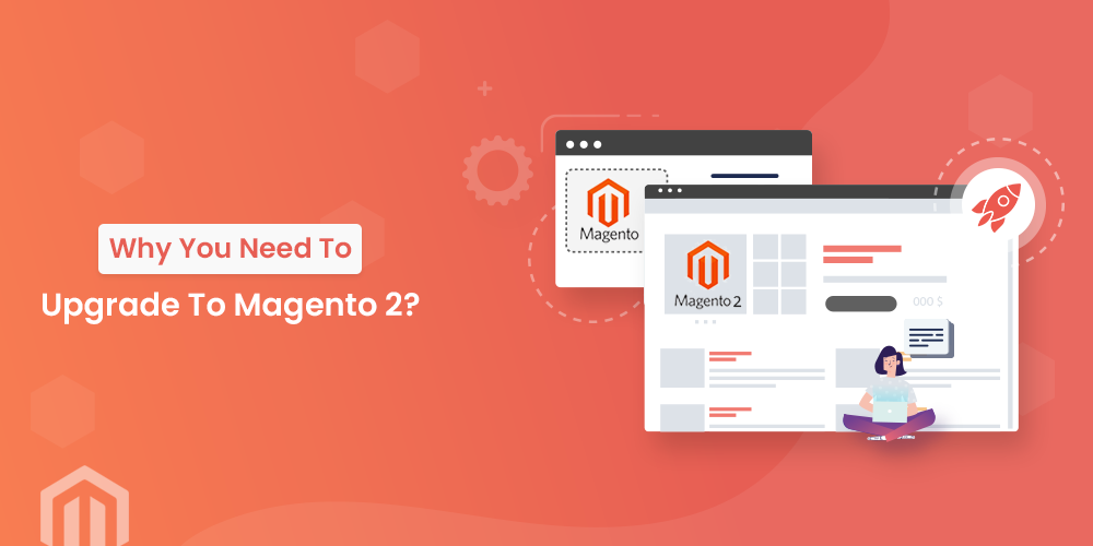 Why You Need To Upgrade To Magento 2?