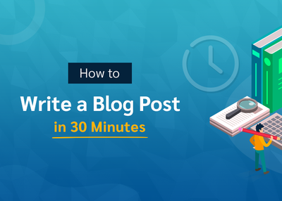 How to Write a Blog Post in 30 Minutes