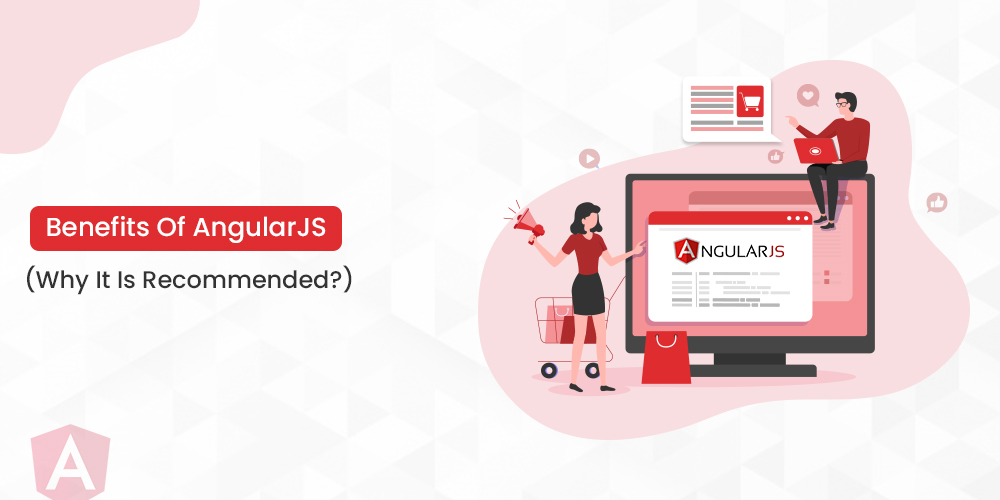 Benefits Of AngularJS (Why It Is Recommended?)