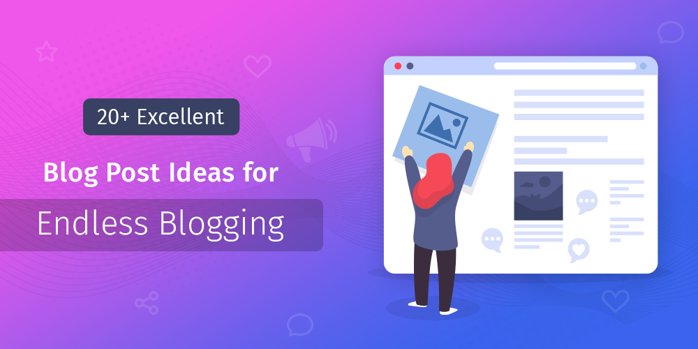 20+ Excellent Blog Post Ideas for Endless Blogging