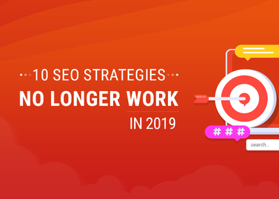 10 SEO Strategies That No Longer Work In 2019