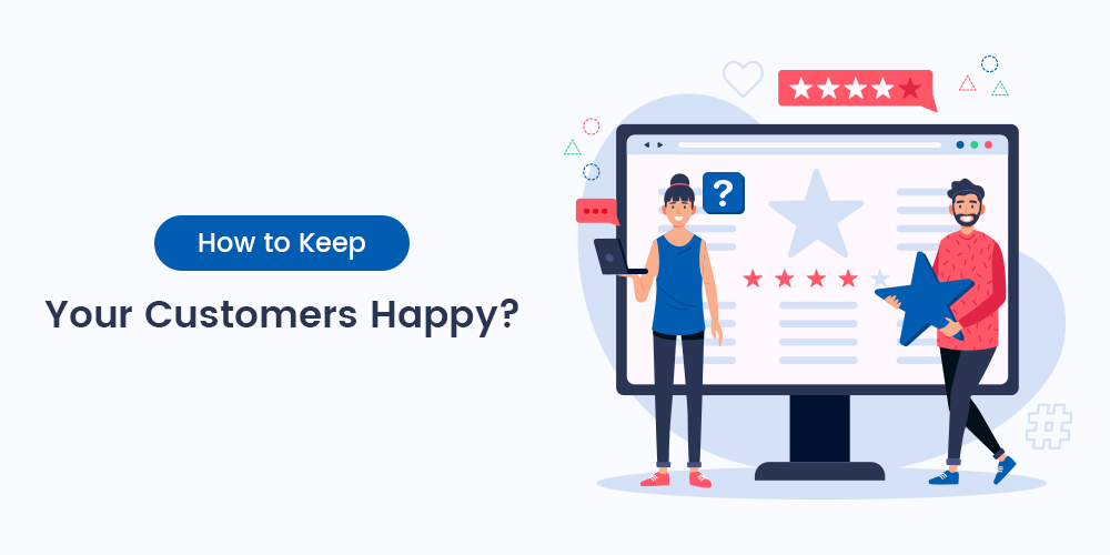 How To Keep Your Customers Happy? [Customer Loyalty Program Ideas]