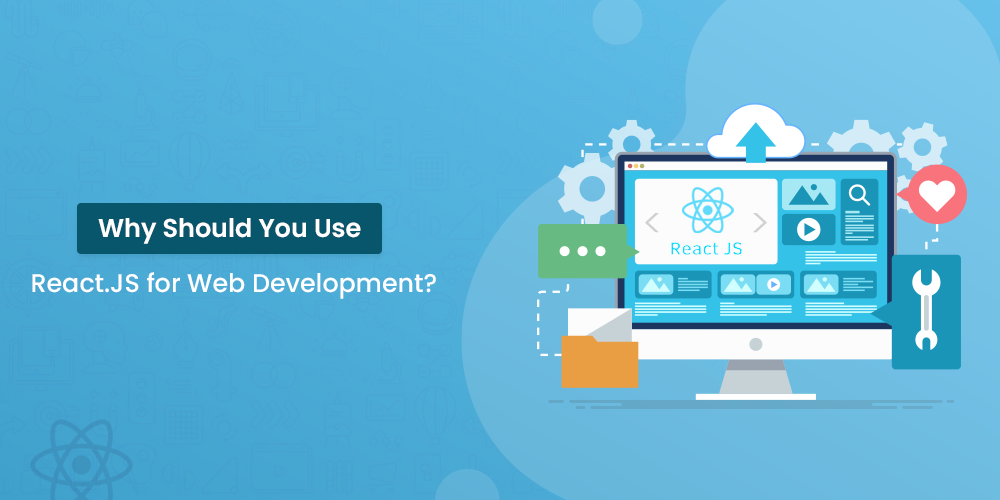 Why Should You Use React.JS For Web Development? (How Does It Help You?)