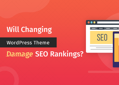 Will Changing A WordPress Theme Damage SEO Rankings?