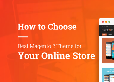 Your ‘How-to’ Guide to Choose the Best Magento 2 Theme
