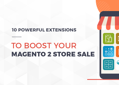 10 Powerful Extensions To Boost Your Magento 2 Store Sales