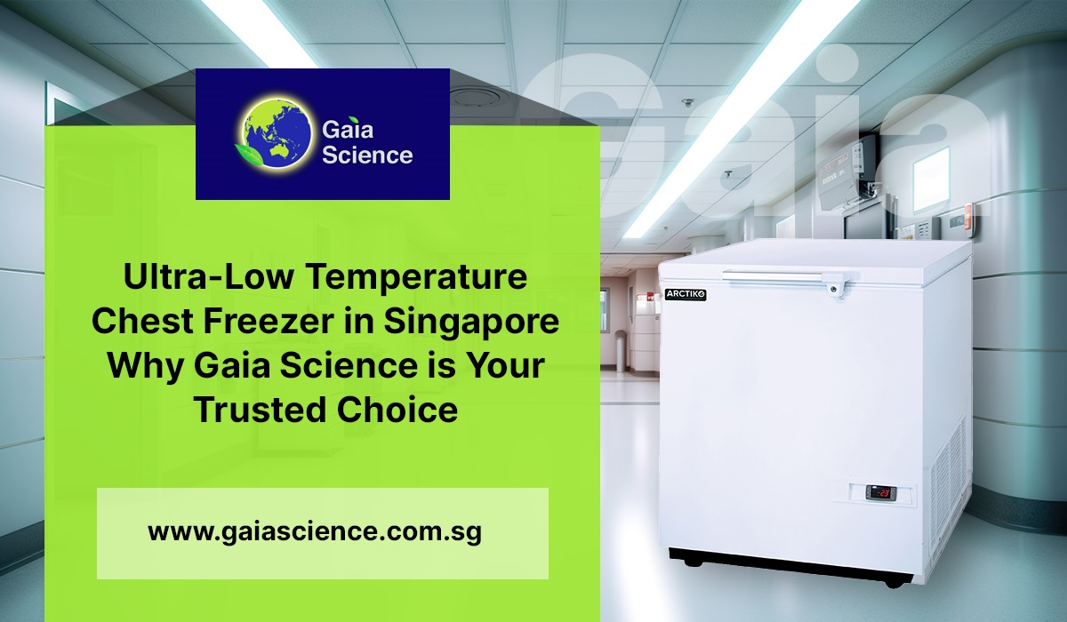 Ultra-Low Temperature Chest Freezer in Singapore: Why Gaia Science is Your Trusted Choice