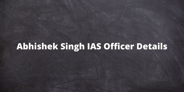 Abhishek Singh IAS Officer - Biography | Wife & Wikipedia