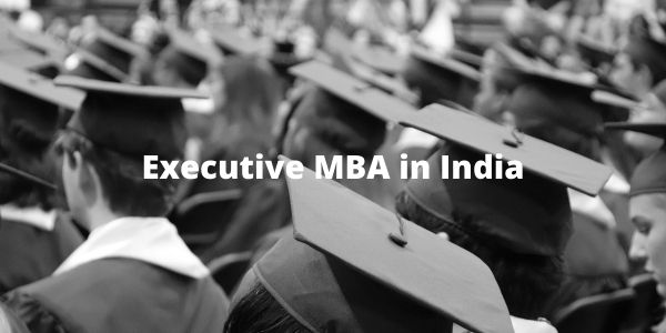 Executive MBA in India - Best 5 Programs for Working Professional