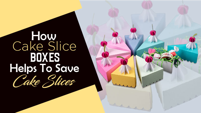 How Cake Slice Boxes Helps To Save Cake Slices