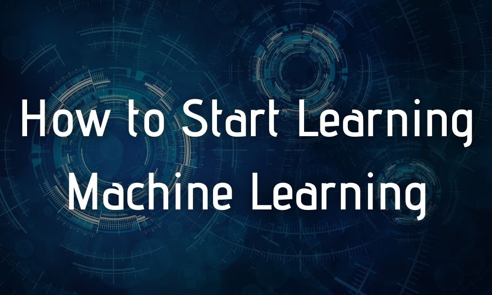 How to Start Learning Machine Learning