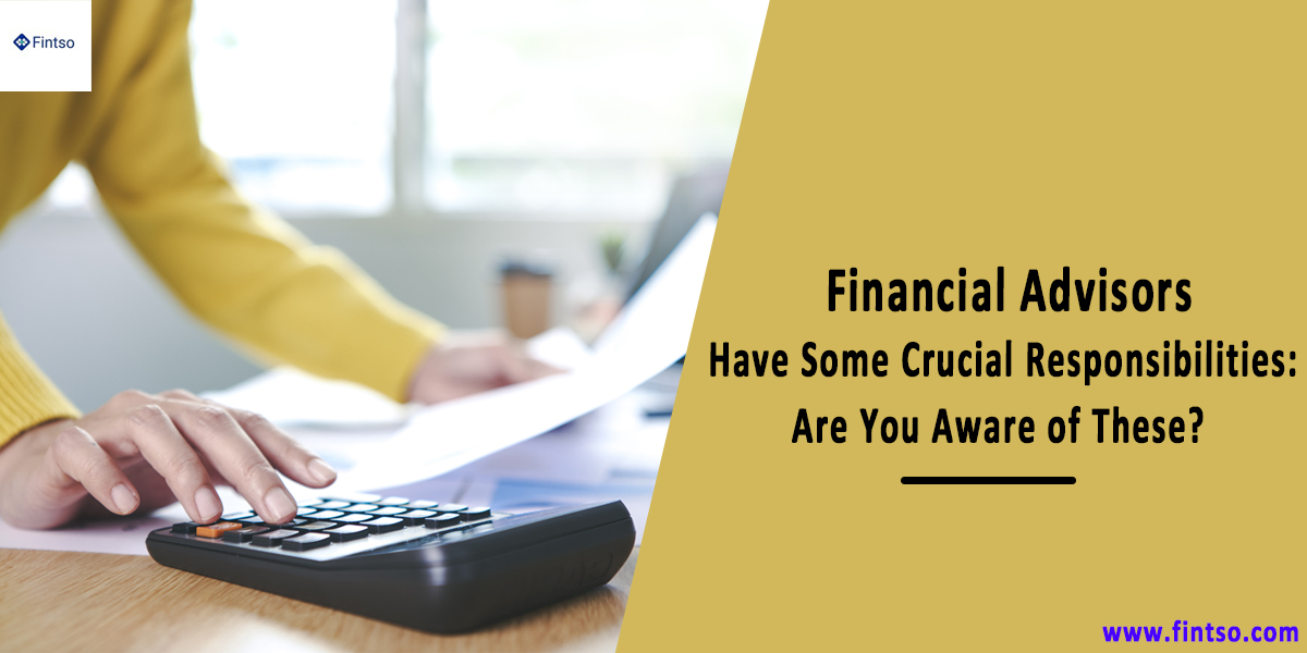 Financial Advisors Have Some Crucial Responsibilities: Are You Aware of These?