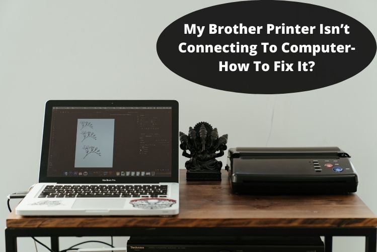 My Brother Printer Isn’t Connecting To Computer- How To Fix It?