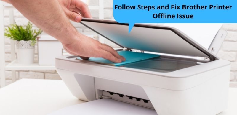 Follow Steps and Fix Brother Printer Offline Issue