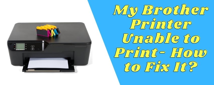 My Brother Printer Unable To Print- How To Fix It?