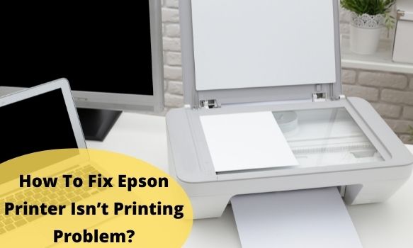 How To Fix Epson Printer Isn’t Printing Problem?