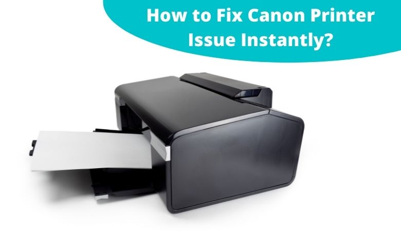 How to Fix Canon Printer Issue Instantly?