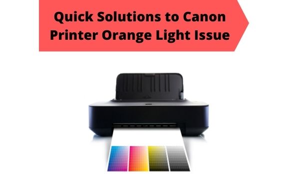 Quick Solutions to Canon Printer Orange Light Issue