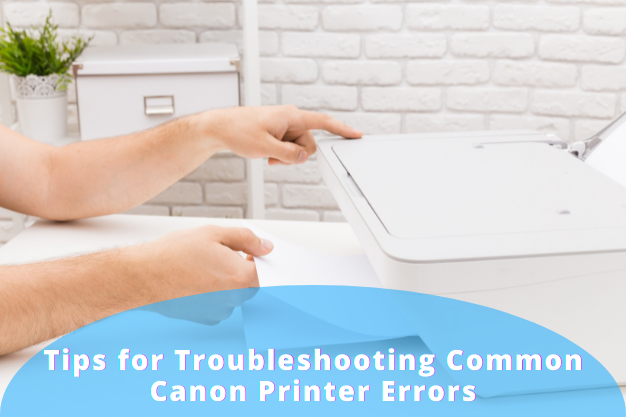Tips for Troubleshooting Common Canon Printer Errors