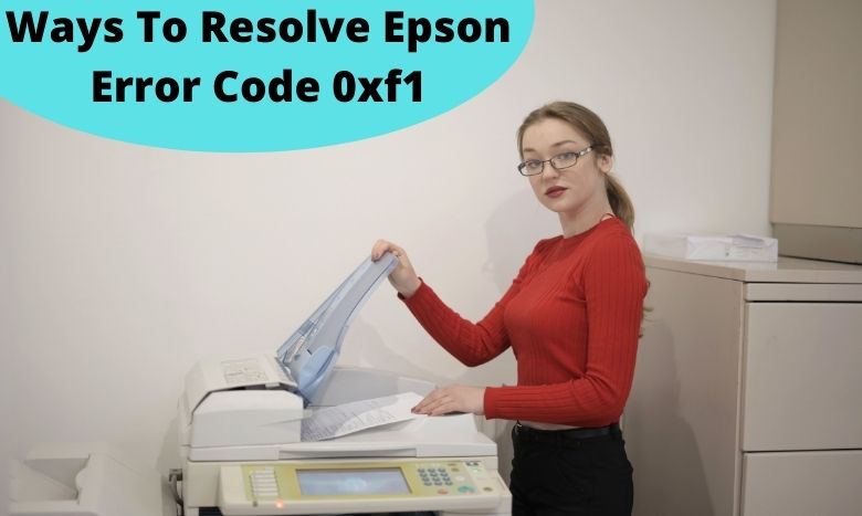Ways To Resolve Epson Error Code 0xf1