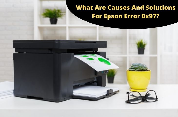 What Are Causes And Solutions For Epson Error 0x97?