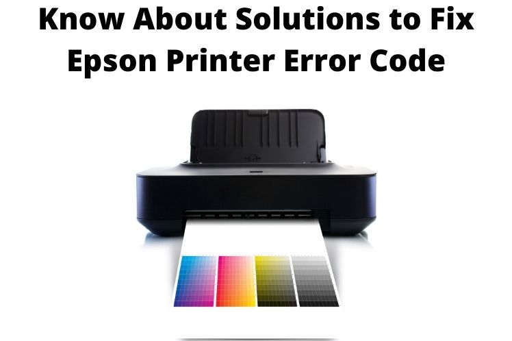 Know About Solutions to Fix Epson Printer Error Code