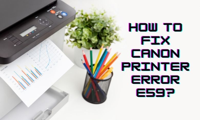 How to Fix Canon Printer Error E59?