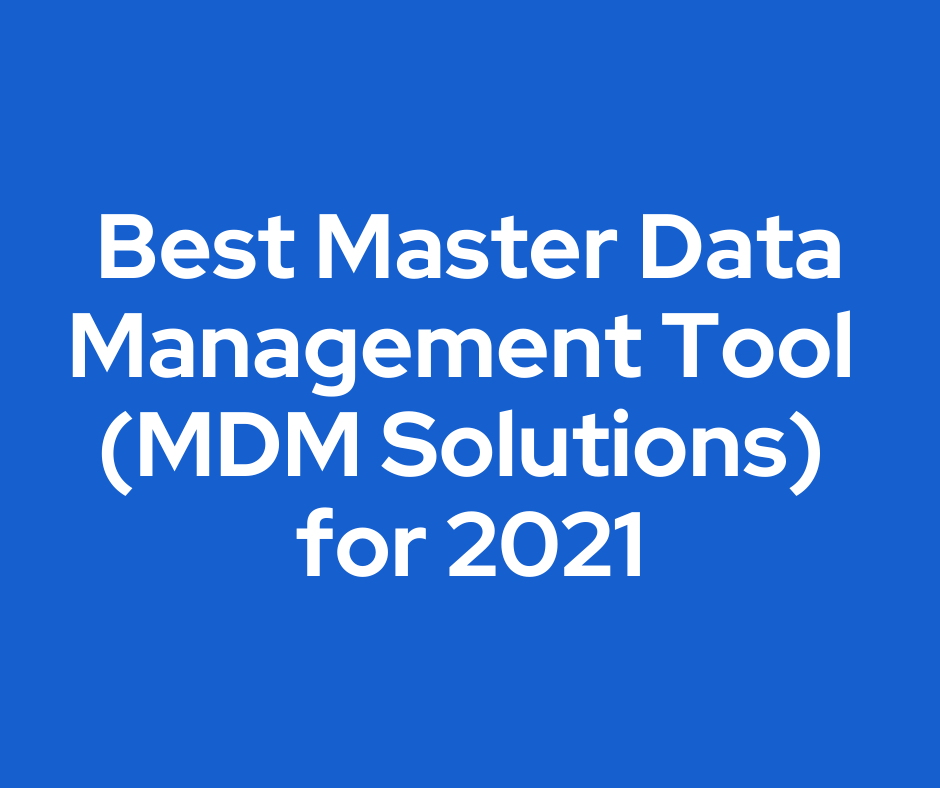 Best Master Data Management Tool (MDM Solutions) for 2021