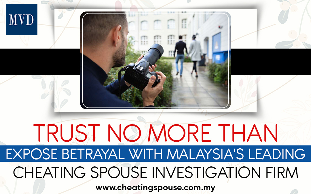 Trust No More than Expose Betrayal with Malaysia's Leading Cheating Spouse Investigation Firm