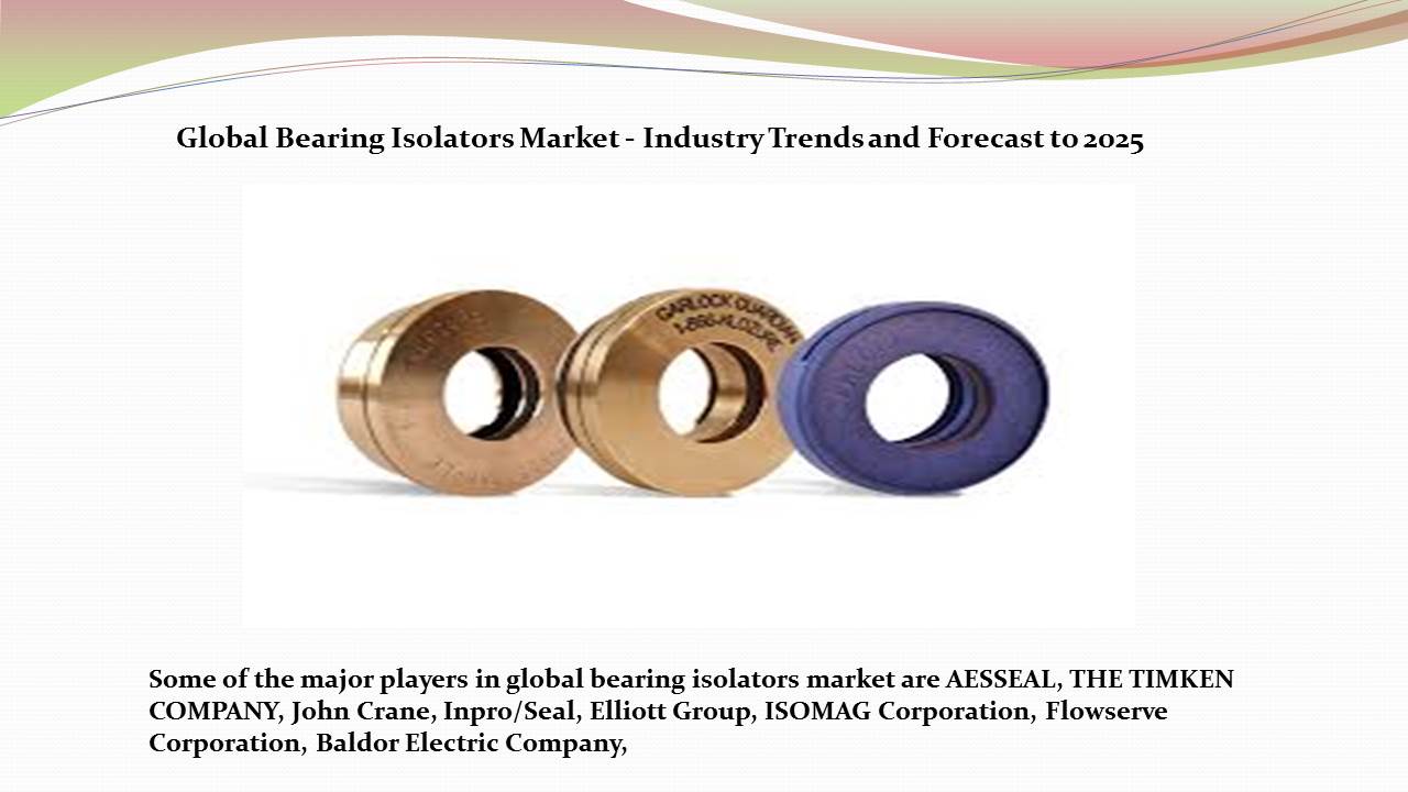 Bearing Isolators Market Latest Innovative Solutions to Boost Global Growth, Overview, Driver, Restraints, Deployments and Key Players 2025