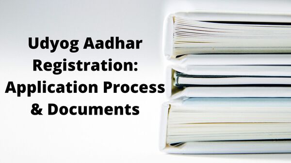 Udyog Aadhar Registration: Application Process & Documents
