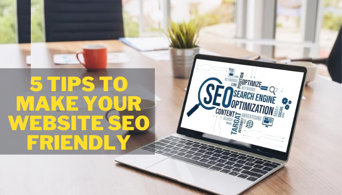 5 Tips to Make Your Website SEO Friendly in 2023