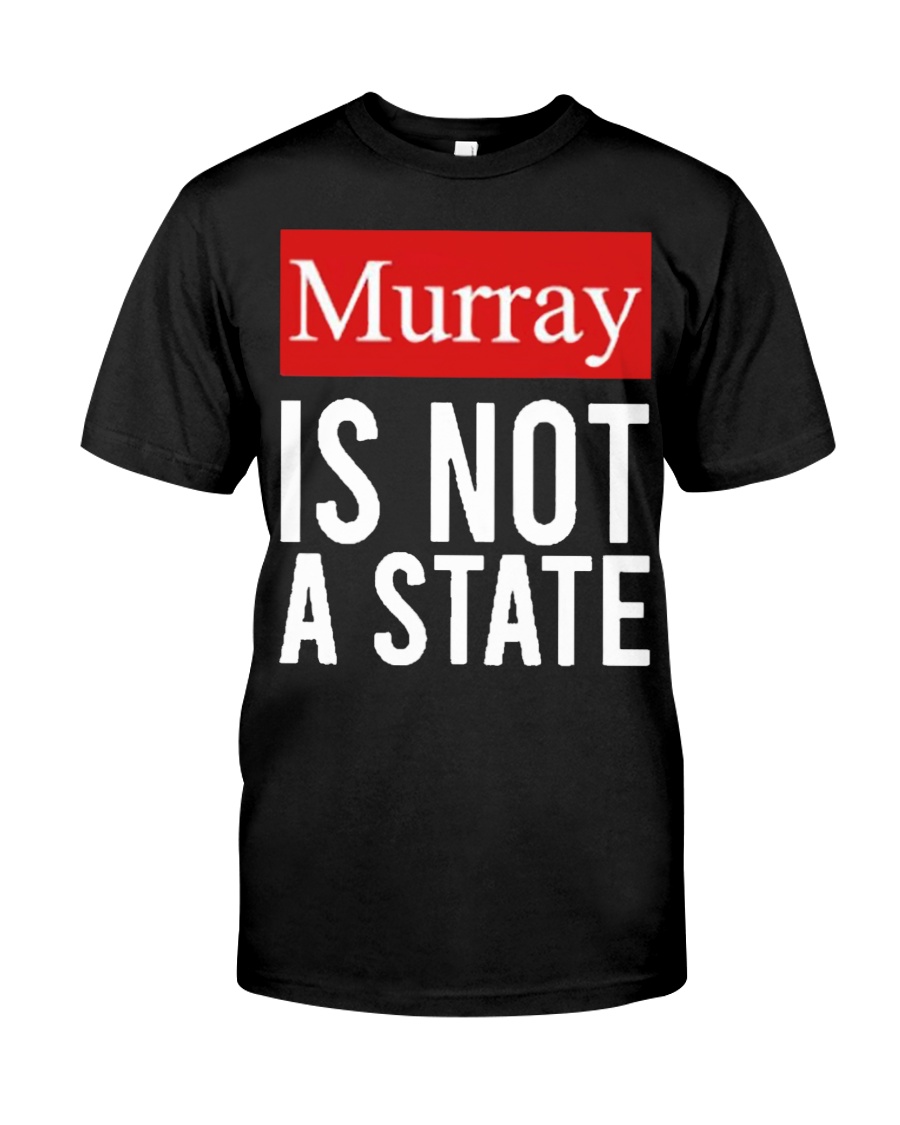 Murray Is Not A State T Shirt