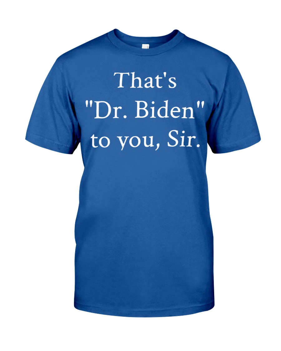 That's Dr. Biden To You Sir T Shirt