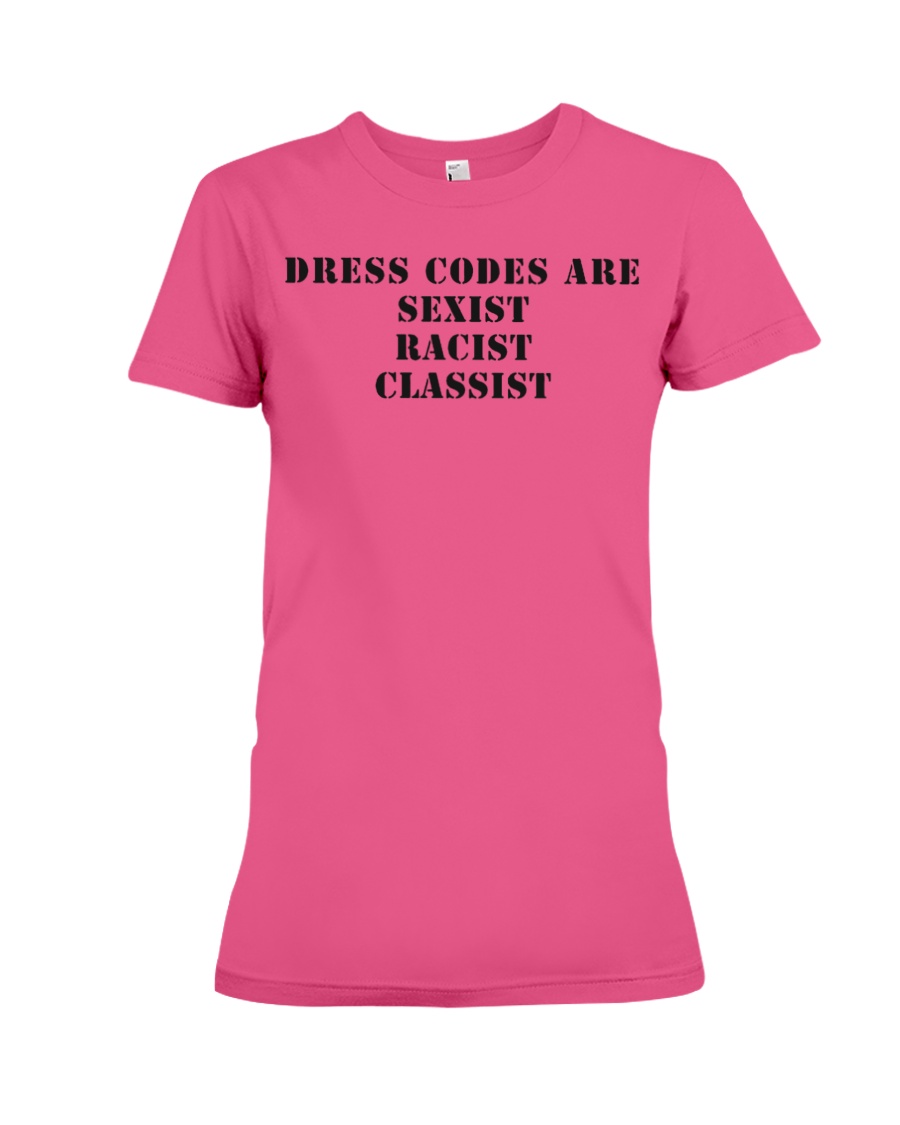 Dress Codes are Sexist Racist Classist t shirt