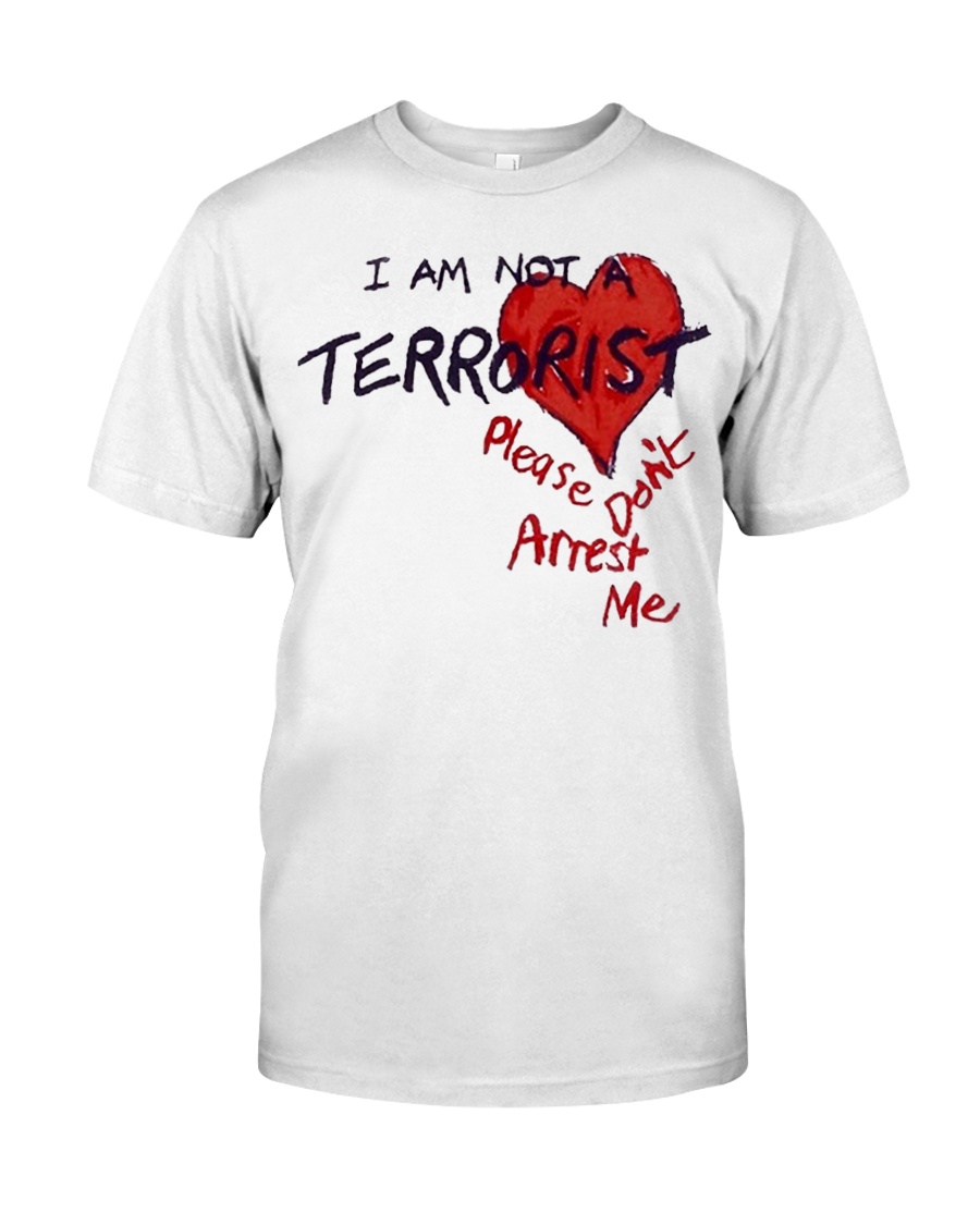 I Am Not A Terrorist Please Don't Arrest Me t shirt