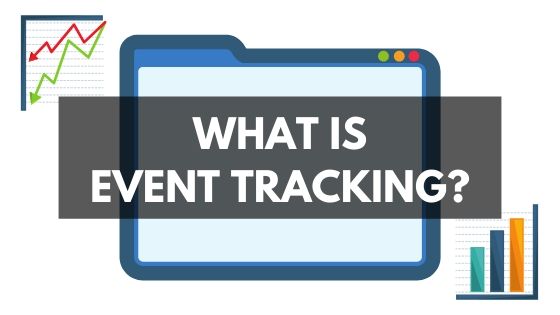 What is Event Tracking & How Can It Help You?