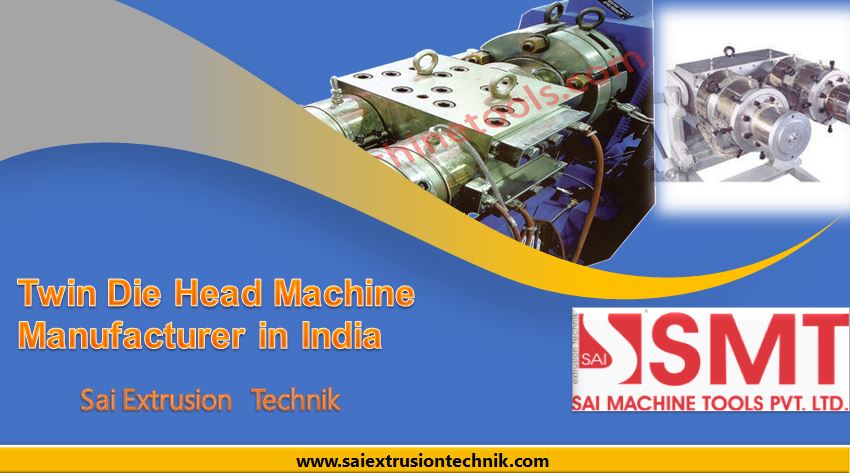 Twin Die Head Machine Manufacturer in India – Sai Extrusion Technik  