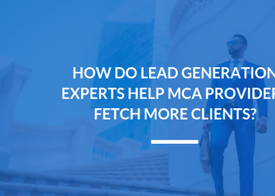 How Do Lead Generation Experts Help MCA Providers Fetch More Clients?