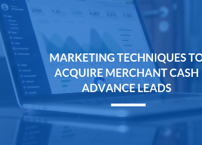 Marketing Techniques to Acquire Merchant Cash Advance Leads