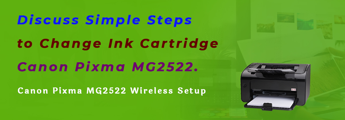 Discuss Simple Steps to Change Ink Cartridge Canon Pixma MG2522