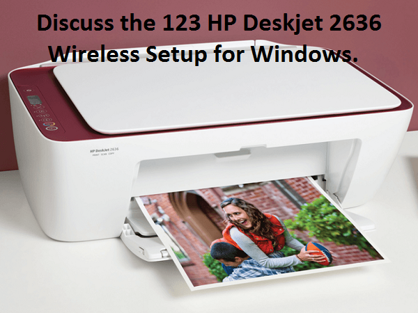 Discuss the 123 HP Deskjet 2636 Wireless Setup for Windows.