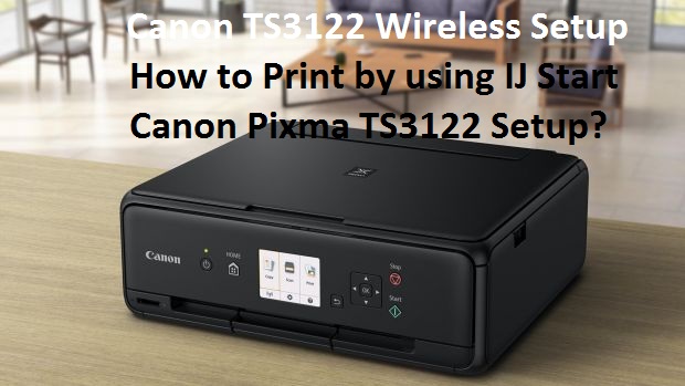 How to Print by using IJ Start Canon Pixma TS3122 Setup?