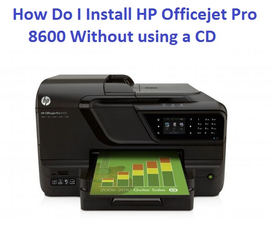 How Do I Install HP Officejet Pro 8600 Without using a CD