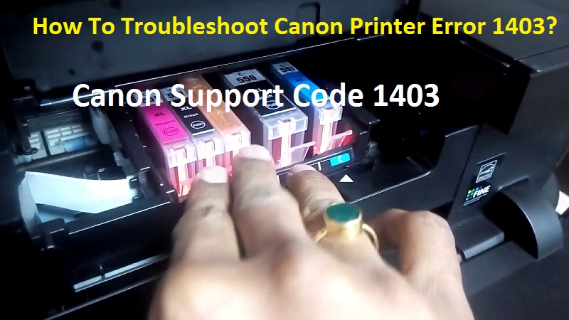 How To Troubleshoot Canon Printer Error 1403?