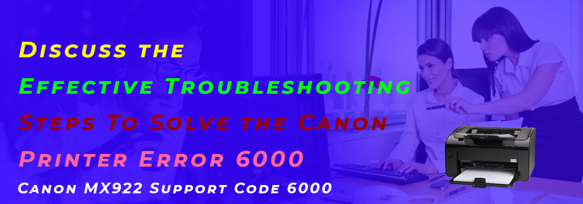 Discuss the Effective Troubleshooting Steps To Solve the Canon Printer Error 6000