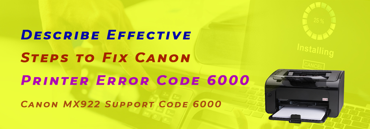 Describe Effective Steps to Fix Canon Printer Error Code 6000